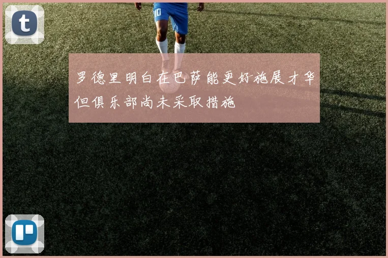 罗德里明白在巴萨能更好施展才华但俱乐部尚未采取措施
